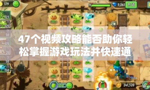 47個(gè)視頻攻略能否助你輕松掌握游戲玩法并快速通關(guān)？