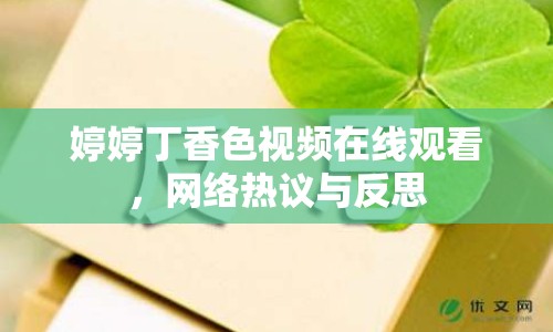 婷婷丁香色視頻在線觀看，網(wǎng)絡(luò)熱議與反思