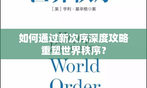 如何通過新次序深度攻略重塑世界秩序？