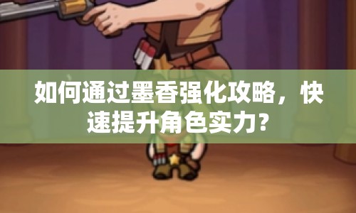 如何通過墨香強(qiáng)化攻略，快速提升角色實(shí)力？
