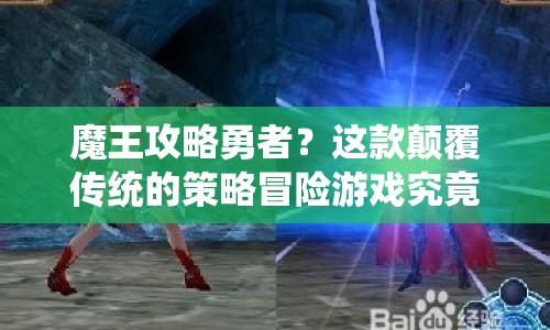 魔王攻略勇者？這款顛覆傳統(tǒng)的策略冒險游戲究竟有何獨特之處？