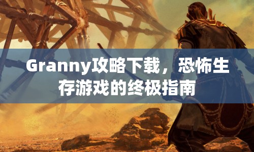 Granny攻略下載，恐怖生存游戲的終極指南