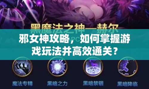邪女神攻略，如何掌握游戲玩法并高效通關(guān)？