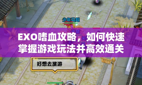 EXO嗜血攻略，如何快速掌握游戲玩法并高效通關(guān)？