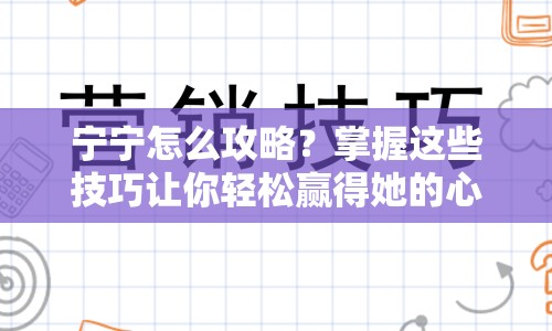 寧寧怎么攻略？掌握這些技巧讓你輕松贏得她的心！