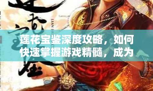 蓮花寶鑒深度攻略，如何快速掌握游戲精髓，成為最強(qiáng)修真者？