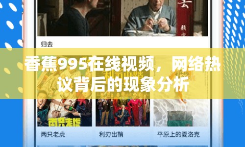 香蕉995在線視頻，網(wǎng)絡(luò)熱議背后的現(xiàn)象分析