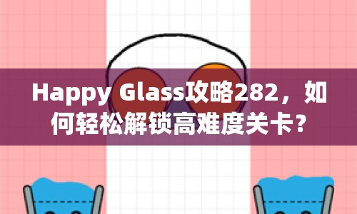 Happy Glass攻略282，如何輕松解鎖高難度關(guān)卡？