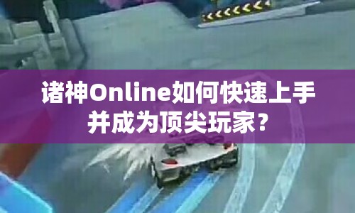 諸神Online如何快速上手并成為頂尖玩家？