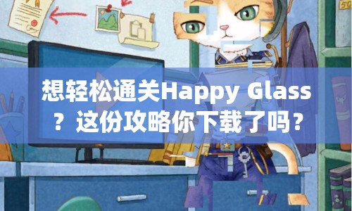 想輕松通關(guān)Happy Glass？這份攻略你下載了嗎？