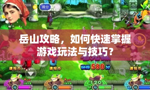 岳山攻略，如何快速掌握游戲玩法與技巧？