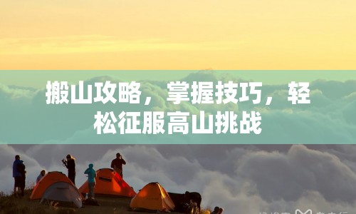 搬山攻略，掌握技巧，輕松征服高山挑戰(zhàn)