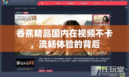 香蕉精品國(guó)內(nèi)在視頻不卡，流暢體驗(yàn)的背后