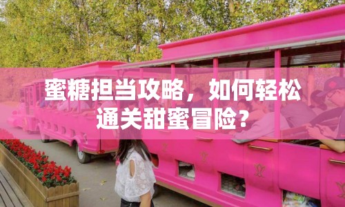蜜糖擔(dān)當(dāng)攻略，如何輕松通關(guān)甜蜜冒險(xiǎn)？