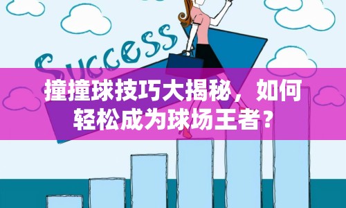 撞撞球技巧大揭秘，如何輕松成為球場王者？