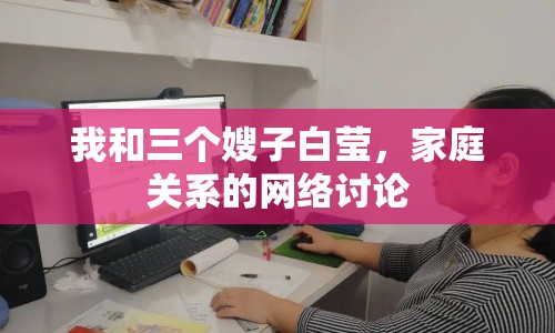 我和三個嫂子白瑩，家庭關(guān)系的網(wǎng)絡(luò)討論