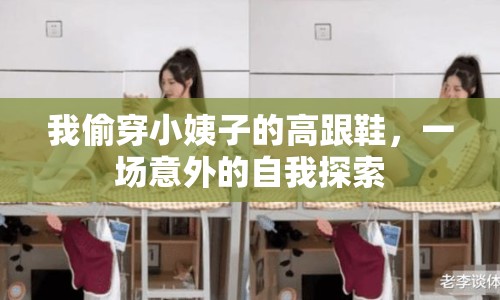 我偷穿小姨子的高跟鞋，一場意外的自我探索