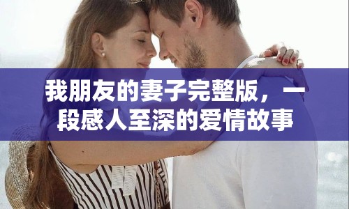 我朋友的妻子完整版，一段感人至深的愛(ài)情故事