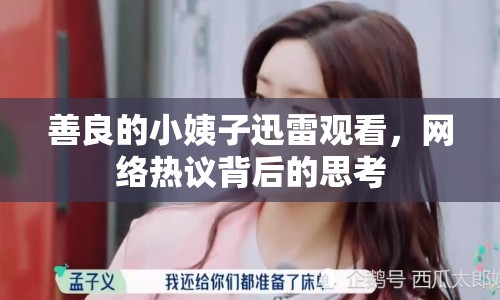 善良的小姨子迅雷觀看，網(wǎng)絡(luò)熱議背后的思考