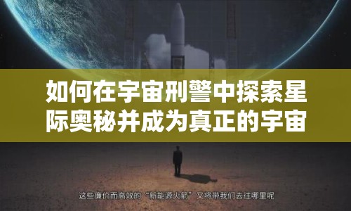 如何在宇宙刑警中探索星際奧秘并成為真正的宇宙守護者？