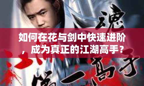 如何在花與劍中快速進(jìn)階，成為真正的江湖高手？