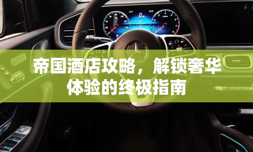 帝國酒店攻略，解鎖奢華體驗(yàn)的終極指南