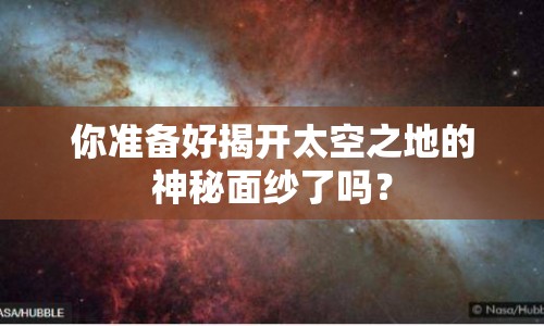 你準(zhǔn)備好揭開太空之地的神秘面紗了嗎？