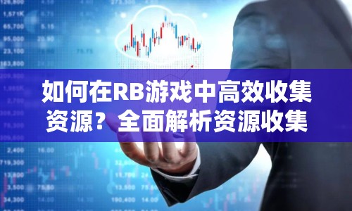 如何在RB游戲中高效收集資源？全面解析資源收集技巧與策略！