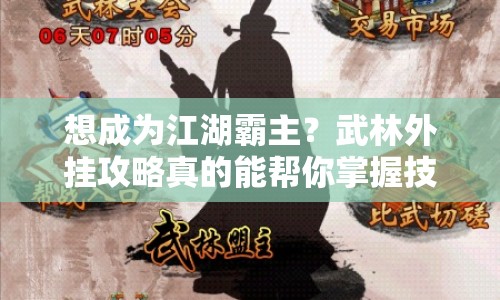 想成為江湖霸主？武林外掛攻略真的能幫你掌握技巧嗎？