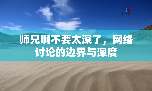 師兄啊不要太深了，網(wǎng)絡(luò)討論的邊界與深度