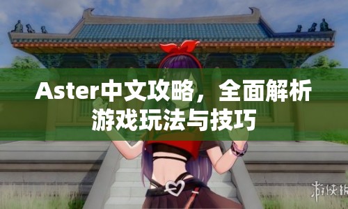 Aster中文攻略，全面解析游戲玩法與技巧