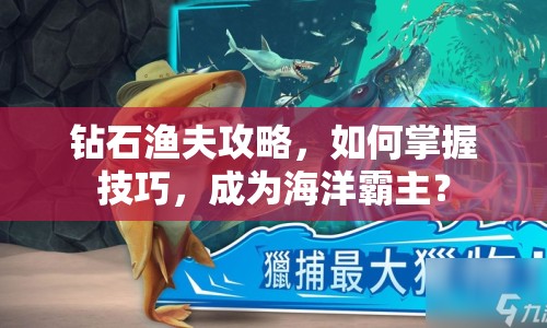 鉆石漁夫攻略，如何掌握技巧，成為海洋霸主？