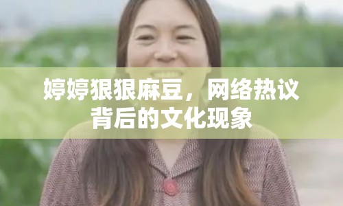婷婷狠狠麻豆，網(wǎng)絡熱議背后的文化現(xiàn)象