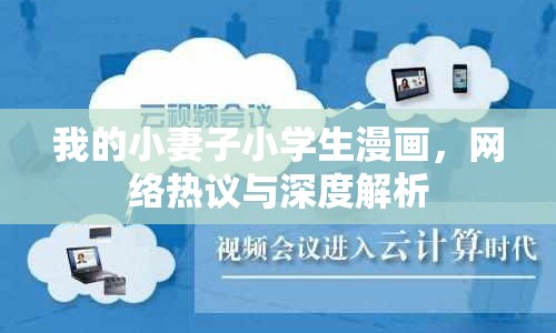 我的小妻子小學(xué)生漫畫，網(wǎng)絡(luò)熱議與深度解析