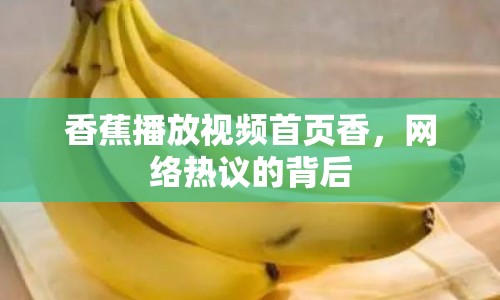 香蕉播放視頻首頁香，網(wǎng)絡(luò)熱議的背后