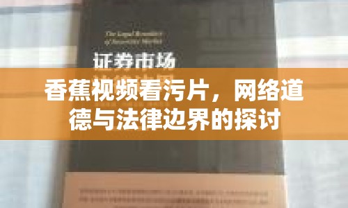 香蕉視頻看污片，網(wǎng)絡(luò)道德與法律邊界的探討