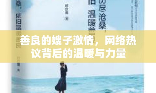 善良的嫂子激情，網(wǎng)絡(luò)熱議背后的溫暖與力量