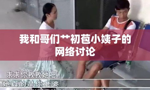 我和哥們艸初苞小姨子的網(wǎng)絡(luò)討論