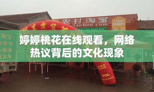 婷婷桃花在線觀看，網(wǎng)絡(luò)熱議背后的文化現(xiàn)象
