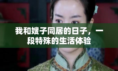 我和嫂子同居的日子，一段特殊的生活體驗(yàn)