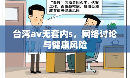 臺(tái)灣av無(wú)套內(nèi)s，網(wǎng)絡(luò)討論與健康風(fēng)險(xiǎn)