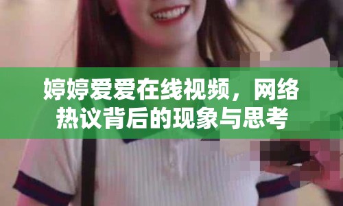 婷婷愛愛在線視頻，網(wǎng)絡熱議背后的現(xiàn)象與思考