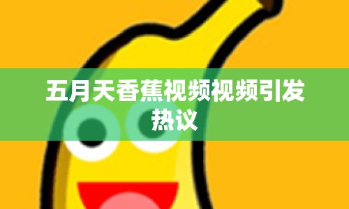 五月天香蕉視頻視頻引發(fā)熱議