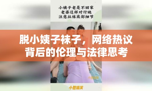 脫小姨子襪子，網(wǎng)絡(luò)熱議背后的倫理與法律思考