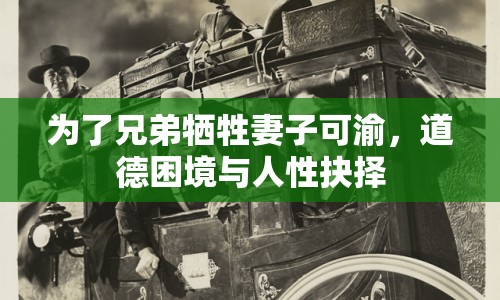 為了兄弟犧牲妻子可渝，道德困境與人性抉擇