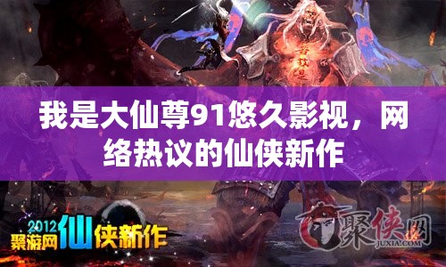 我是大仙尊91悠久影視，網(wǎng)絡(luò)熱議的仙俠新作