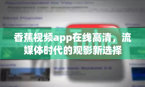 香蕉視頻app在線高清，流媒體時(shí)代的觀影新選擇