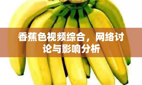 香蕉色視頻綜合，網(wǎng)絡(luò)討論與影響分析