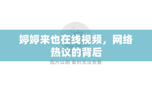 婷婷來也在線視頻，網(wǎng)絡(luò)熱議的背后
