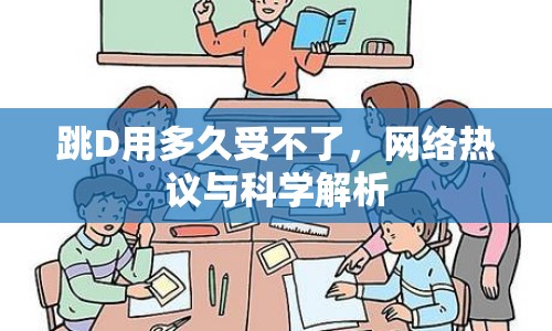 跳D用多久受不了，網(wǎng)絡(luò)熱議與科學(xué)解析
